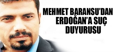 Gazeteci Mehmet Baransu?dan Başbakan Erdoğan?a Suç Duyurusu 
