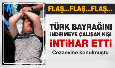 Türk bayrağını indirmek isteyen zanlı intihar etti