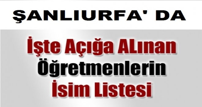 Urfa`da PKK`dan açığa alınan öğretmenlerin isim listesi