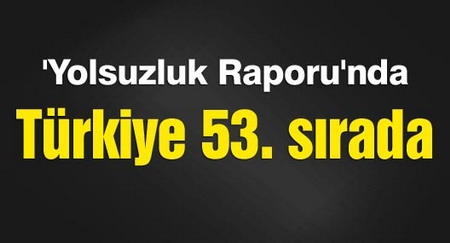 Yolsuzluk Raporu`nda Türkiye 53. sırada
