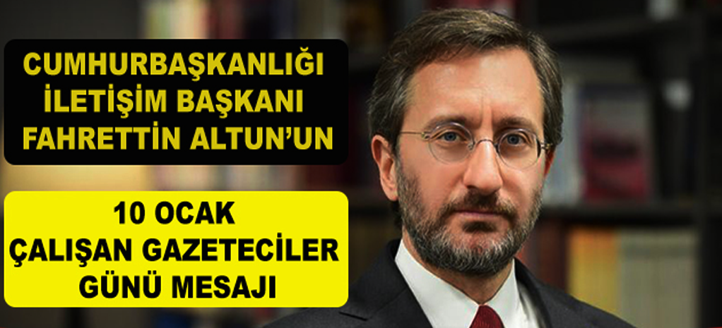 FAHRETTİN ALTUN, ÇALIŞAN GAZETECİLER GÜNÜ MESAJI