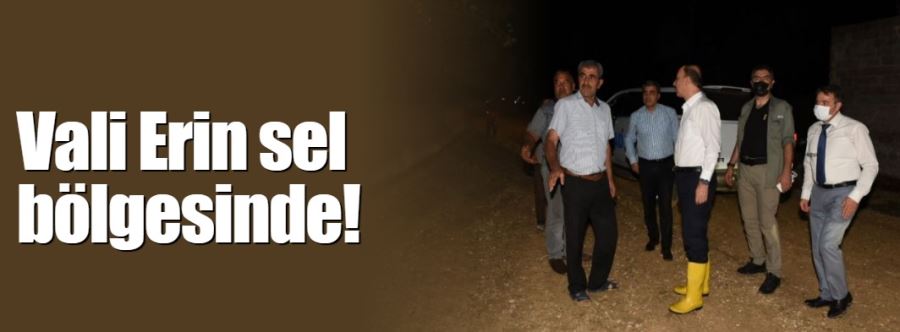 Vali Erin sel bölgesinde!