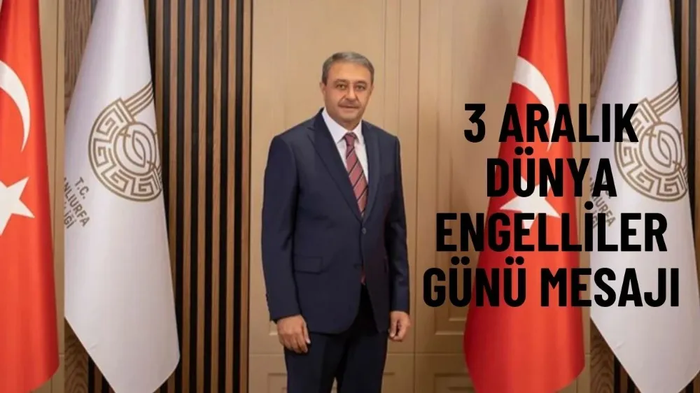 Şanlıurfa Valisi Şıldak’ın 3 Aralık Dünya Engelliler Günü Mesajı