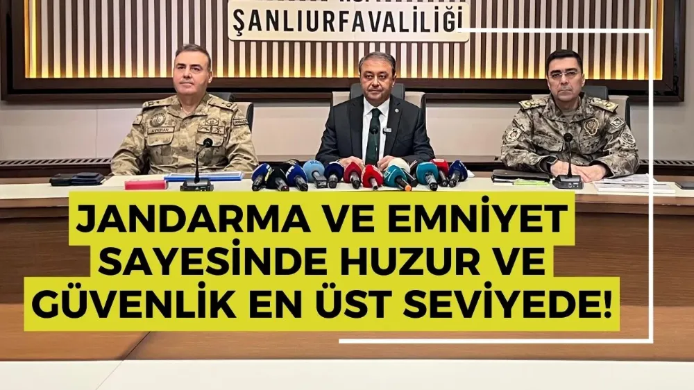 Şanlıurfa’da Jandarma ve Emniyet Sayesinde Huzur ve Güvenlik En Üst Seviyede!