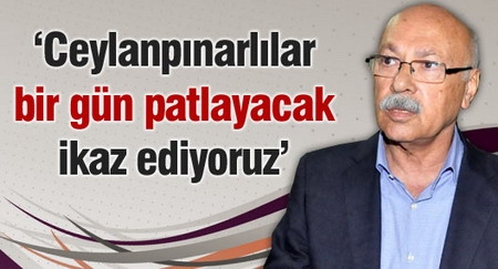 Arslan: Ceylanpınarlılar bir gün patlayacak, ikaz ediyoruz