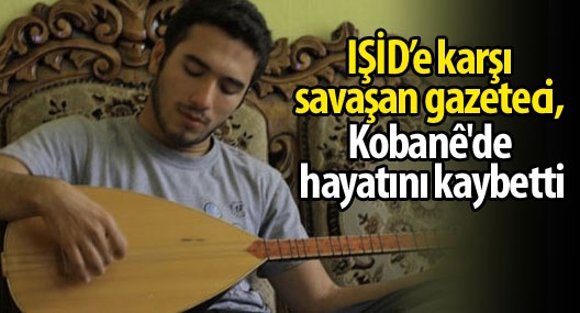 IŞİD`e karşı savaşan gazeteci hayatını kaybetti