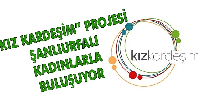 ?Kız Kardeşim? Projesi Şanlıurfalı kadınlarla buluşuyor